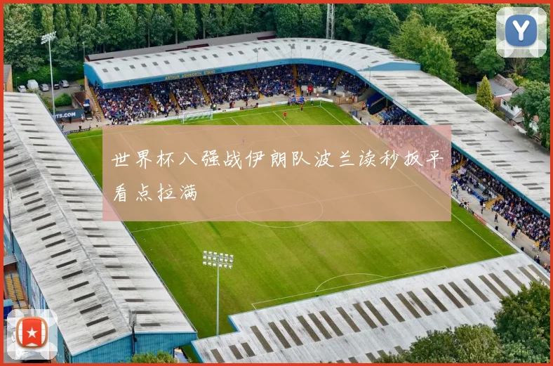 世界杯八强战伊朗队波兰读秒扳平看点拉满