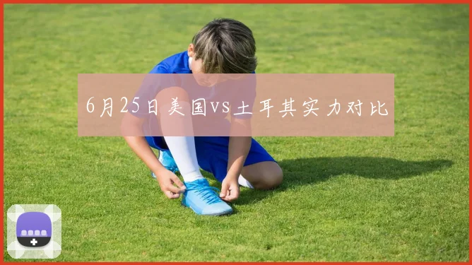 6月25日美国vs土耳其实力对比