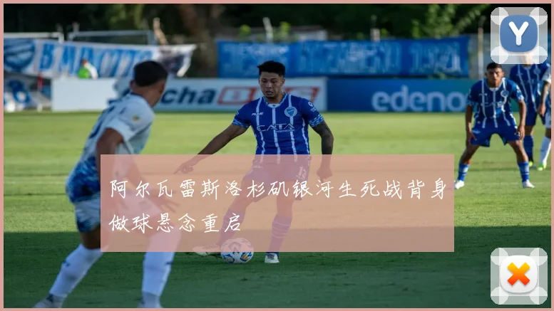 阿尔瓦雷斯洛杉矶银河生死战背身做球悬念重启