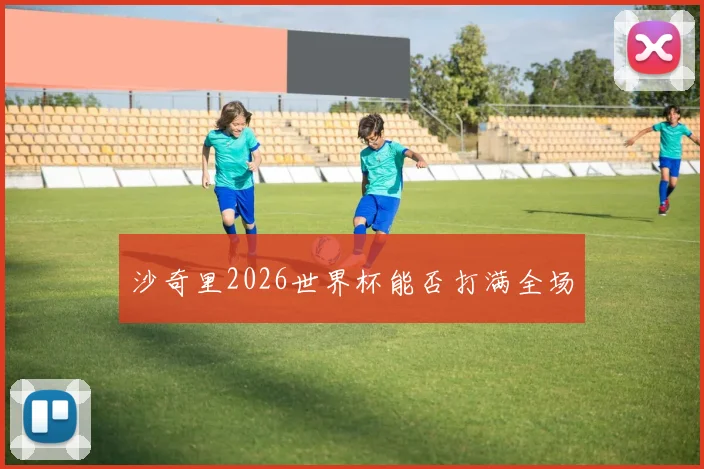沙奇里2026世界杯能否打满全场